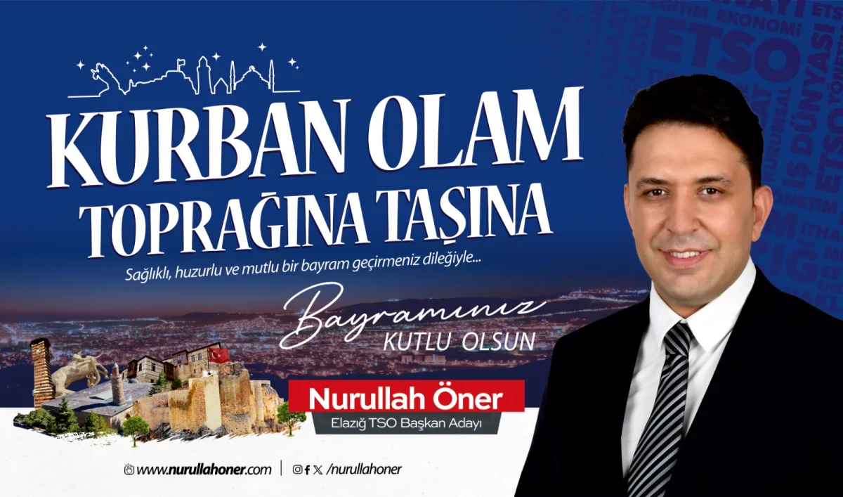 Elazığ TSO Başkan Adayı Nurullah Öner’den Kurban Bayramı Mesajı: Huzur ve Birlik Dilekleri