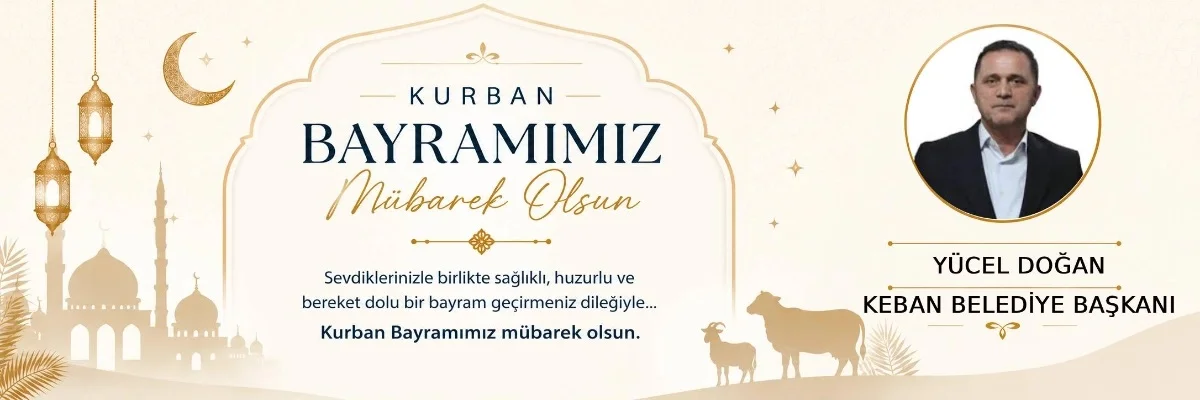 Keban Belediye Başkanı Yücel Doğan’dan Kurban Bayramı Mesajı: Huzur ve Birlik Diliyle Bayram Tebriği