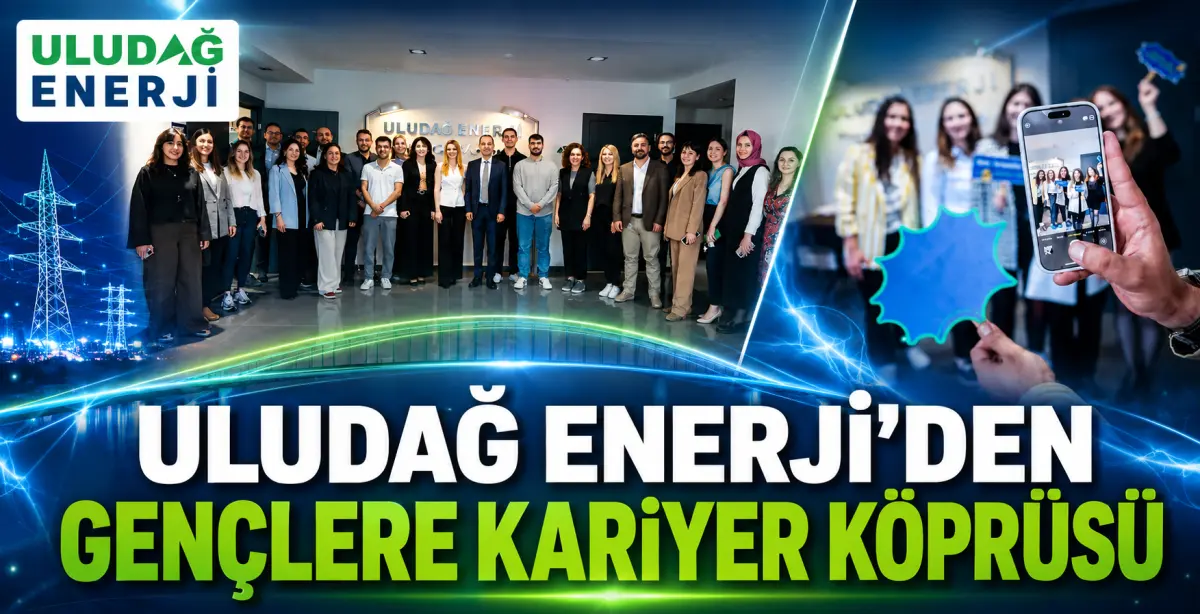 Uludağ Enerji’den Gençlere Kariyer Fırsatı: Geleceğin Liderleri Yetişiyor
