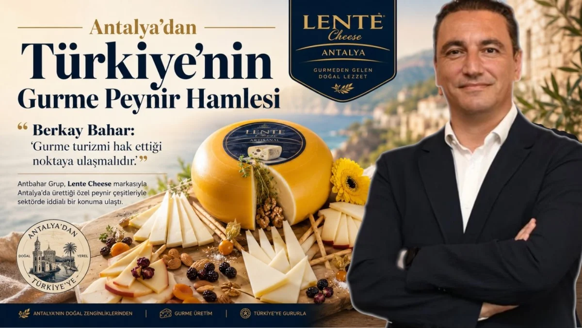 Antalya’dan Gurme Peynir Atılımı: Lente Cheese Yerli Üretimle İthalata Rakip Oluyor