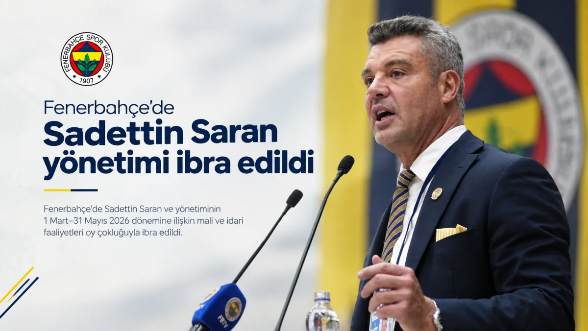 Fenerbahçe’de Sadettin Saran Yönetimi Olağan Mali ve İdari Genel Kurul’da İbra Edildi
