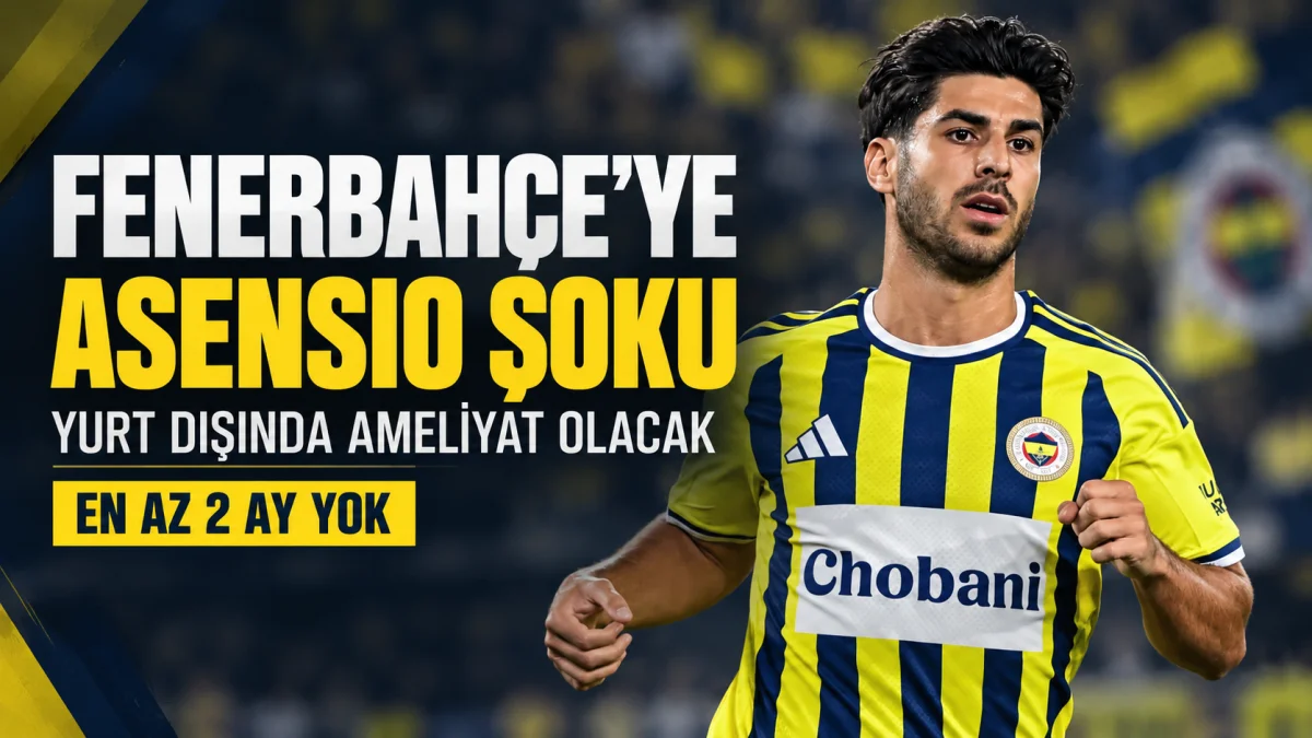 Fenerbahçe’ye Marco Asensio Şoku: Yıldız Oyuncu En Az 2 Ay Sahalardan Uzak Kalacak